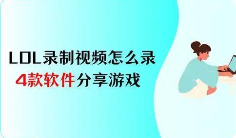 LOL录制视频怎么录？4款軟(ruǎn)件，分享你的(de)游戏热情