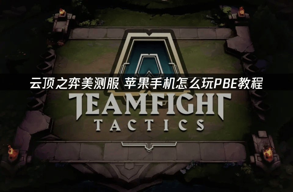 云頂(dǐng)之弈之苹果手机怎么玩PBE